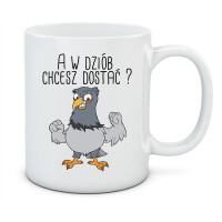 Kubek z nadrukiem A W DZIÓB CHCESZ DOSTAĆ