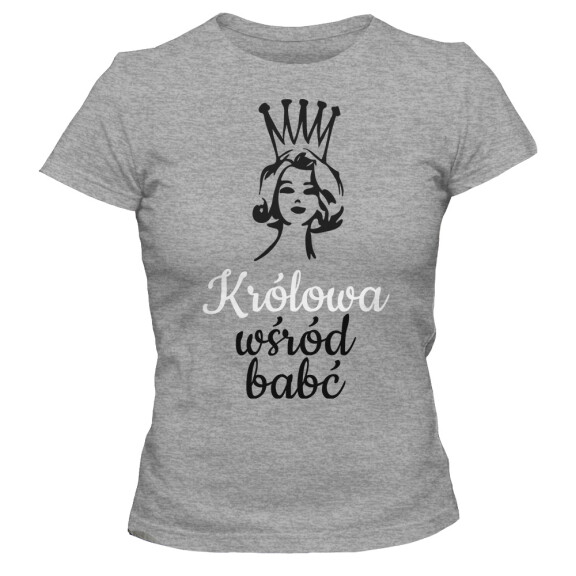 Koszulka damska KRÓLOWA WŚRÓD BABĆ