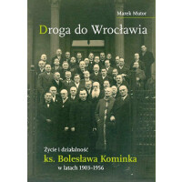 Droga do Wrocławia. Życie i działalność ks. Bolesława Kominka